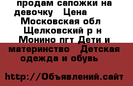 продам сапожки на девочку › Цена ­ 400 - Московская обл., Щелковский р-н, Монино пгт Дети и материнство » Детская одежда и обувь   